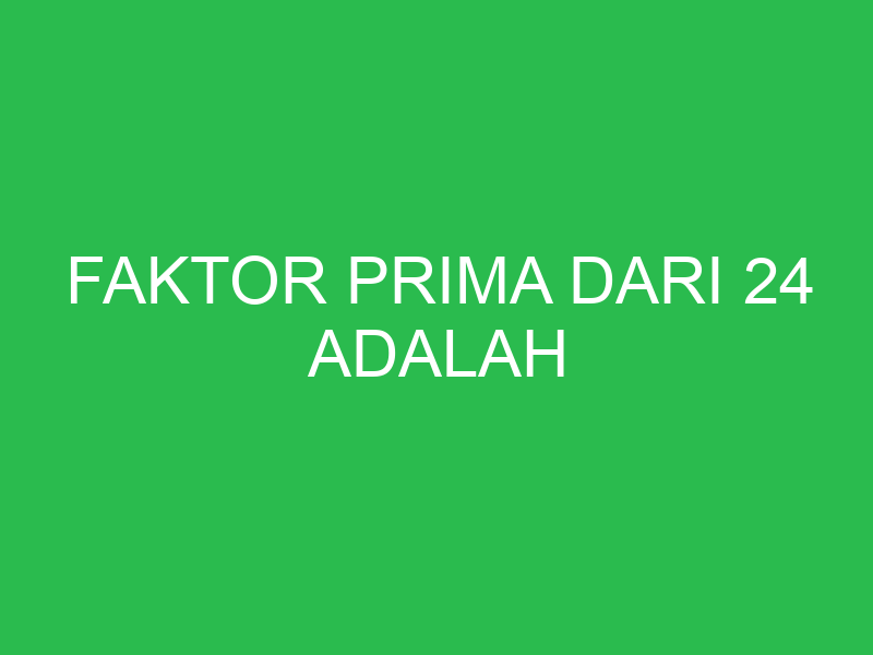 faktor prima dari 24 adalah 32690