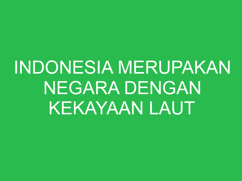 indonesia merupakan negara dengan kekayaan laut yang begitu besar 32714