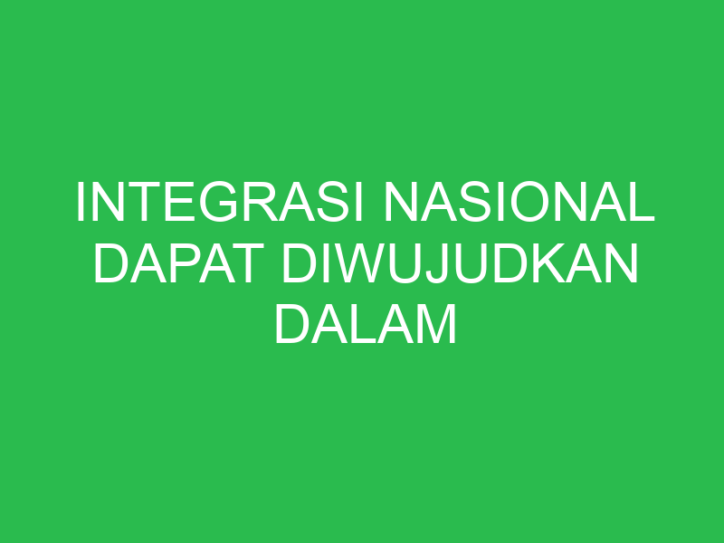 integrasi nasional dapat diwujudkan dalam kehidupan masyarakat majemuk apabila 32770