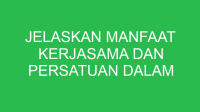 jelaskan manfaat kerjasama dan persatuan dalam kehidupan sehari hari 32778