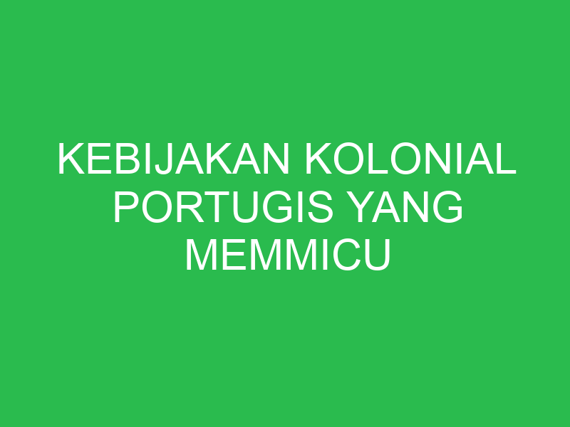 kebijakan kolonial portugis yang memmicu perlawanan lokal adalah 32648