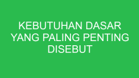 kebutuhan dasar yang paling penting disebut 32697