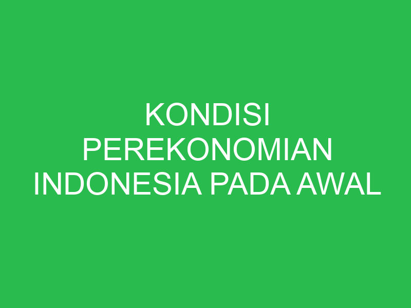 kondisi perekonomian indonesia pada awal kemerdekaan adalah 32661