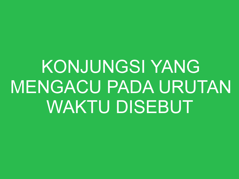 konjungsi yang mengacu pada urutan waktu disebut konjungsi 32705