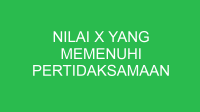 nilai x yang memenuhi pertidaksamaan 32821