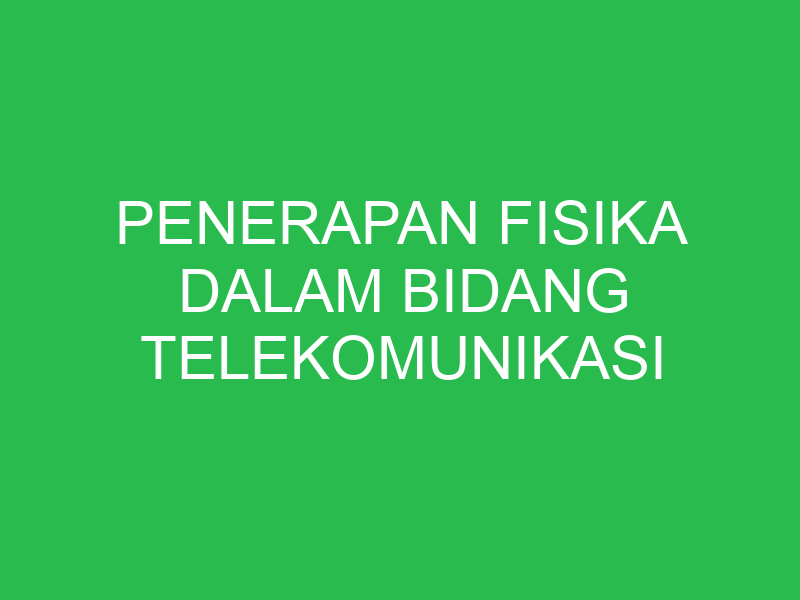 penerapan fisika dalam bidang telekomunikasi adalah 32670