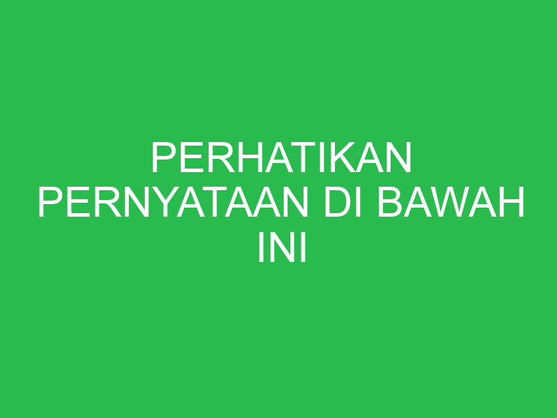 perhatikan pernyataan di bawah ini 32605