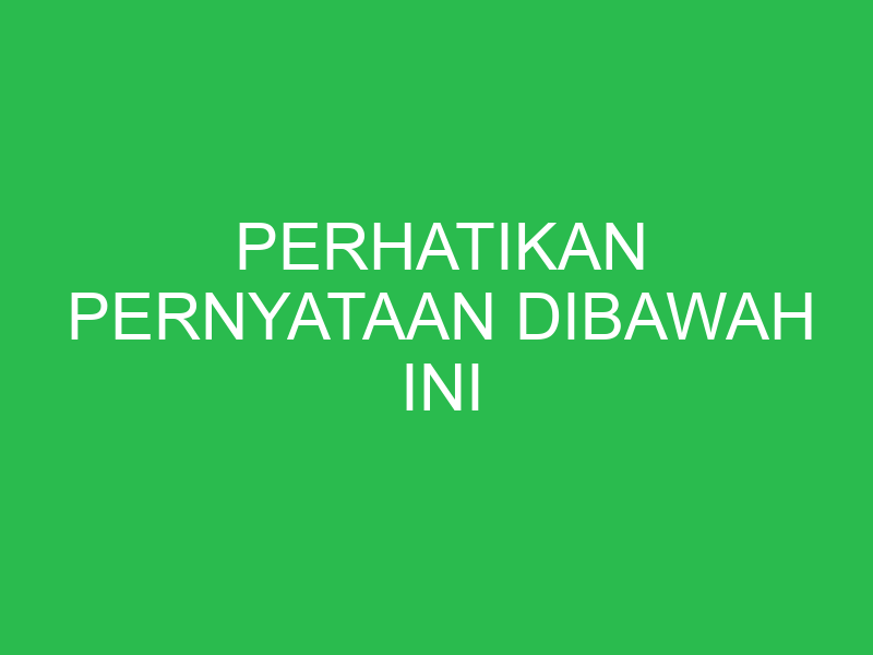 perhatikan pernyataan dibawah ini 32609