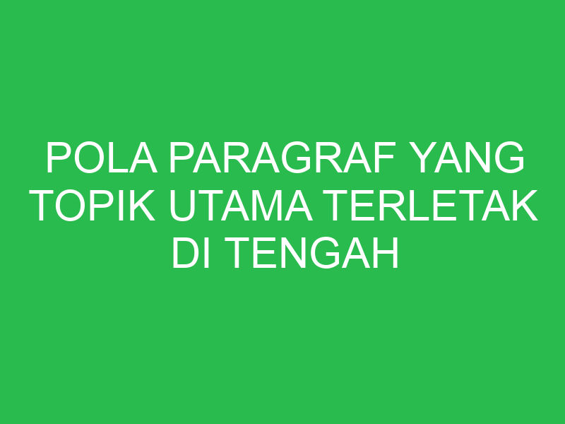 pola paragraf yang topik utama terletak di tengah paragraf disebut 32717