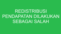 redistribusi pendapatan dilakukan sebagai salah satu bentuk berupa 32796