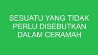 sesuatu yang tidak perlu disebutkan dalam ceramah adalah 32828