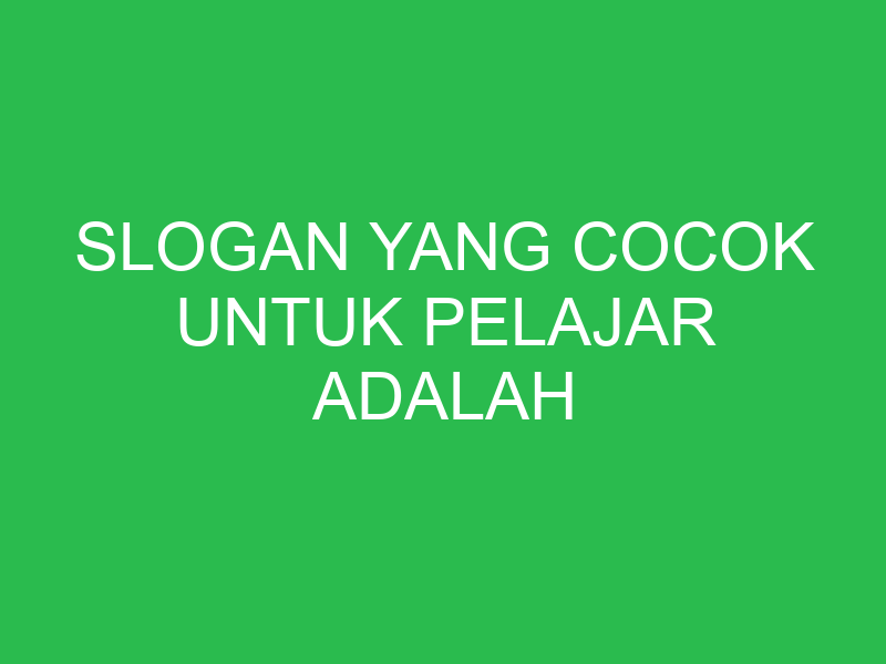 slogan yang cocok untuk pelajar adalah 32635