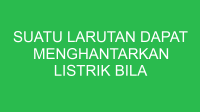 suatu larutan dapat menghantarkan listrik bila larutan tersebut mengandung 32676