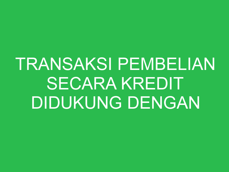 transaksi pembelian secara kredit didukung dengan bukti transaksi 32678