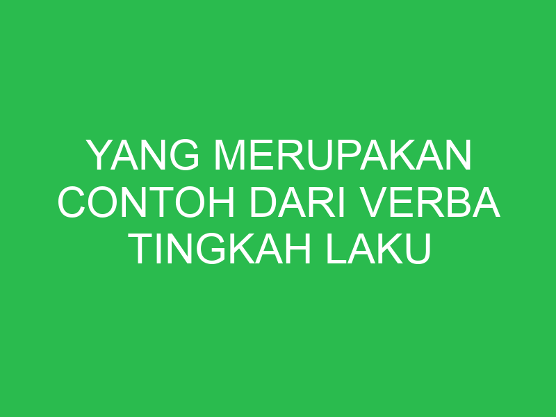 yang merupakan contoh dari verba tingkah laku adalah 32716