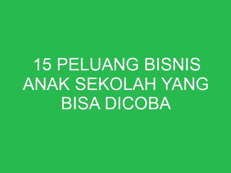 15 peluang bisnis anak sekolah yang bisa dicoba 4289