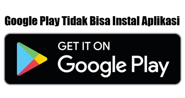 Google Play Tidak Bisa Instal Aplikasi