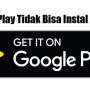 Google Play Tidak Bisa Instal Aplikasi